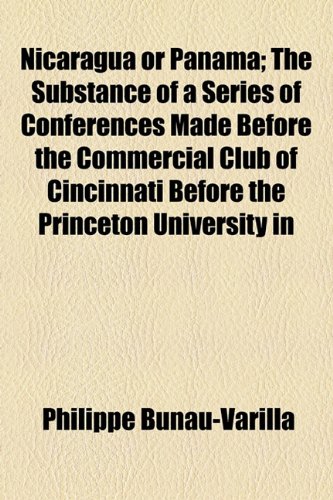 Nicaragua or Panama; the Substance of a Series of Conferences Made Before the Commercial Club of Cincinnati Before the Princeton University In  2010 9781154546903 Front Cover