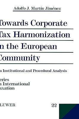 Towards Corporate Tax Harmonization in the European Community An Institutional and Procedural Analysis  1998 9789041196903 Front Cover