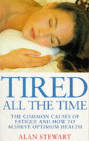 Tired All the Time : The Common Causes of Fatigue and How to Achieve  1996 9780091812904 Front Cover