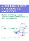 Acquired Brain Injury in Childhood and Adolescence A Team and Family Guide to Educational Program Development and Implementation  1996 9780398065904 Front Cover