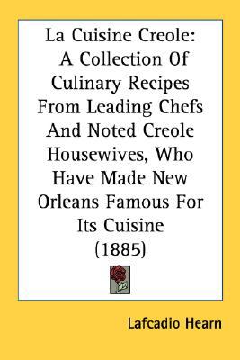 Cuisine Creole A Collection of Culinary Recipes from Leading Chefs and Noted Creole Housewives, Who Have Made New Orleans Famous for Its Cuisine ( N/A 9780548631904 Front Cover