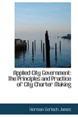 Applied City Government: The Principles and Practice of City Charter Making  2008 9780554852904 Front Cover