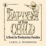 Baptism of Your Child A Book for Presbyterian Families N/A 9780664502904 Front Cover