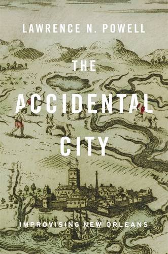 Accidental City Improvising New Orleans  2013 9780674725904 Front Cover