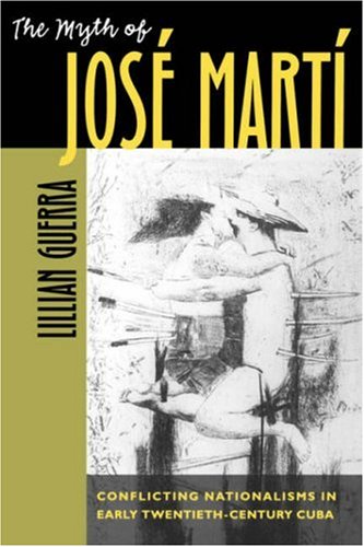 Myth of Josï¿½ Martï¿½ Conflicting Nationalisms in Early Twentieth-Century Cuba  2005 9780807855904 Front Cover