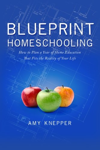 Blueprint Homeschooling How to Plan a Year of Home Education That Fits the Reality of Your Life N/A 9780986224904 Front Cover