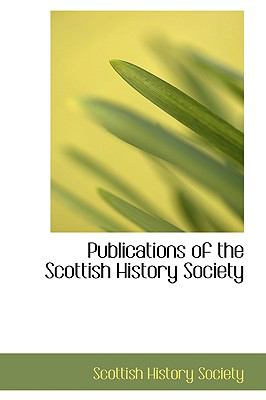 Publications of the Scottish History Society:   2009 9781103765904 Front Cover