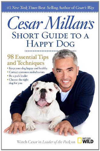Cesar Millan's Short Guide to a Happy Dog 98 Essential Tips and Techniques  2013 9781426211904 Front Cover