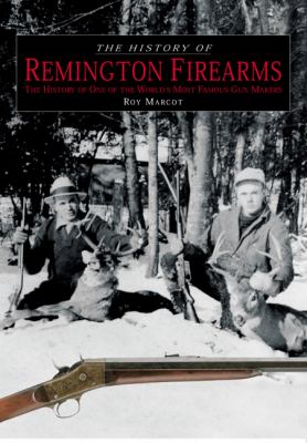 History of Remington Firearms The History of One of the World's Most Famous Gun Makers  2005 9781592286904 Front Cover