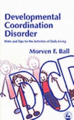 Developmental Coordination Disorder Hints and Tips for the Activities of Daily Living  2002 9781843100904 Front Cover