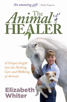 Animal Healer A Unique Insight into the Healing, Care and Wellbeing of Animals  2010 9781848501904 Front Cover