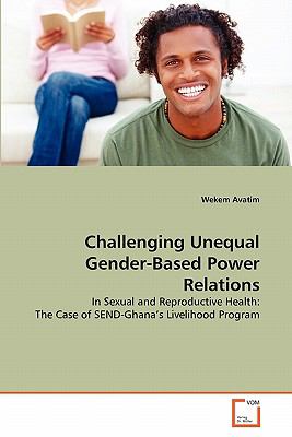Challenging Unequal Gender-Based Power Relations  N/A 9783639239904 Front Cover