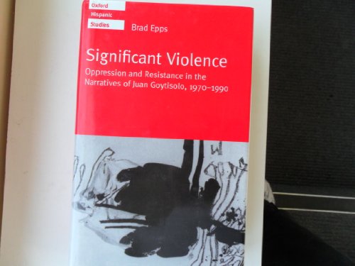 Significant Violence Oppression and Resistance in the Later Narrative of Juan Goytisolo, 1970-1990  1996 9780198158905 Front Cover