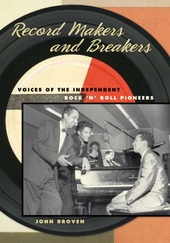 Record Makers and Breakers Voices of the Independent Rock 'n' Roll Pioneers  2008 9780252032905 Front Cover