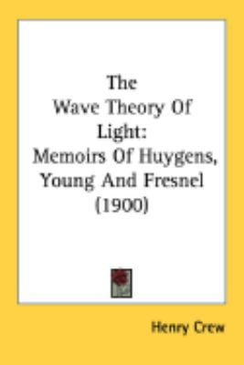 Wave Theory of Light Memoirs of Huygens, Young and Fresnel (1900)  2008 9780548890905 Front Cover