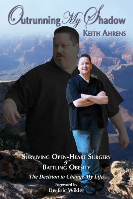 Outrunning My Shadow Surviving Open-Heart Surgery and Battling Obesity the Decision to Change My Life  2009 9780982449905 Front Cover