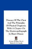 Diseases of the Chest and the Principles of Physical Diagnosis With A Chapter on the Electrocardiograph in Heart Disease N/A 9781161625905 Front Cover