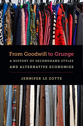 From Goodwill to Grunge A History of Secondhand Styles and Alternative Economies  2017 9781469631905 Front Cover