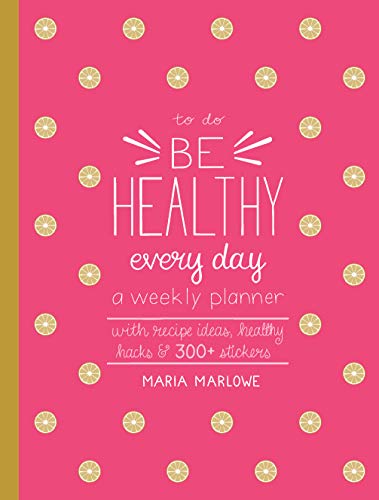 Be Healthy Every Day A Weekly Planner--With Recipe Ideas, Healthy Hacks, and 300+ Stickers N/A 9781631595905 Front Cover