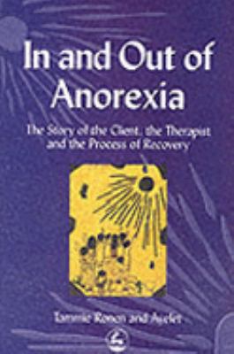 In and Out of Anorexia The Story of the Client, the Therapist and the Process of Recovery  2001 9781853029905 Front Cover