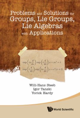 Problems and Solutions for Groups, Lie Groups, Lie Algebras with Applications   2012 9789814383905 Front Cover