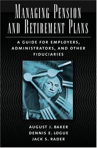 Managing Pension and Retirement Plans A Guide for Employers, Administrators, and Other Fiduciaries  2005 9780195165906 Front Cover