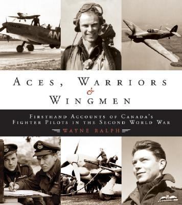 Aces, Warriors and Wingmen The Firsthand Accounts of Canada's Fighter Pilots in the Second World War  2005 9780470835906 Front Cover