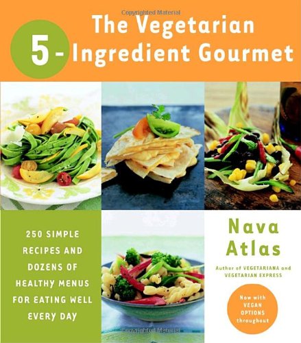 Vegetarian 5-Ingredient Gourmet 250 Simple Recipes and Dozens of Healthy Menus for Eating Well Every Day : a Cookbook  2001 9780767906906 Front Cover