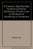 Creative Step-by-Step Guide to Container Gardening : A Fresh Look at the World of Gardening in Containers N/A 9780831777906 Front Cover