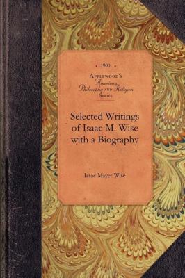 Selected Writings of Isaac M. Wise with a Biography  N/A 9781429018906 Front Cover