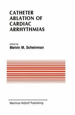 Catheter Ablation of Cardiac Arrhythmias Basic Bioelectrical Effects and Clinical Indications  1988 9781461289906 Front Cover