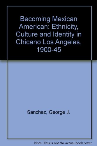 Becoming Mexican American Ethnicity, Culture and Identity in Chicano Los Angeles, 1900-1945  1993 9780195069907 Front Cover