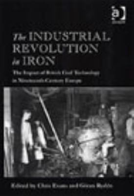 Industrial Revolution in Iron The Impact of British Coal Technology in Nineteenth-Century Europe  2005 9780754633907 Front Cover