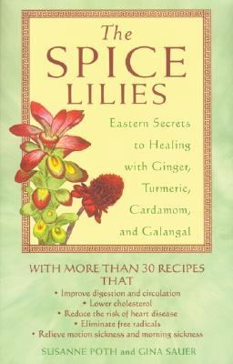 Spice Lilies Eastern Secrets to Healing with Ginger, Turmeric, Cardamom, and Galangal  2000 9780892818907 Front Cover