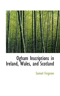 Ogham Inscriptions in Ireland, Wales, and Scotland  N/A 9781116791907 Front Cover