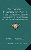 Philosophic Function of Value : A Study of Experience Showing the Ultimate Meaning of Evolution to Be the Attainment of Personality Through Culture N/A 9781164972907 Front Cover