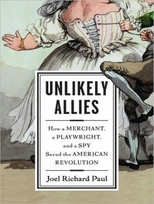 Unlikely Allies: How a Merchant, a Playwright, and a Spy Saved the American Revolution, Library Edition  2009 9781400144907 Front Cover