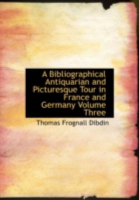 Bibliographical Antiquarian and Picturesque Tour in France and Germany  Large Type  9781426492907 Front Cover