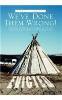 We’ve Done Them Wrong!: A History of the Native American Indians and How the United States Treated Them  2012 9781475944907 Front Cover