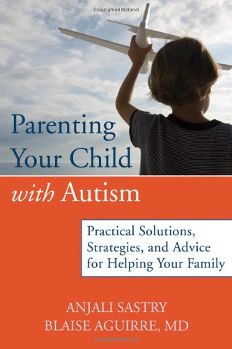 Parenting Your Child with Autism Practical Solutions, Strategies, and Advice for Helping Your Family  2012 9781608821907 Front Cover