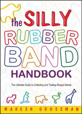 Silly Rubber Band Handbook The Ultimate Guide to Collecting and Trading Shaped Bandz N/A 9781933174907 Front Cover