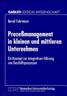 Prozessmanagement in Kleinen Und Mittleren Unternehmen: Ein Konzept Zur Integrativen Führung Von Geschäftsprozessen  1998 9783824467907 Front Cover