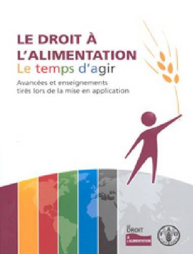 Le Droit + L’alimentation: Le Temps D’agir AvancTes Et Enseignements TirTs Lors De La Mise En Application  2013 9789252068907 Front Cover