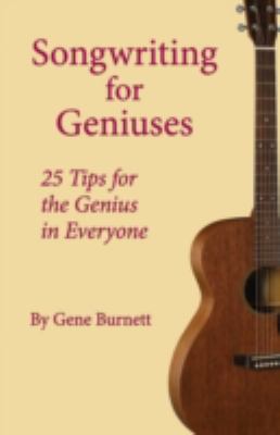 Songwriting for Geniuses: 25 Tips for the Genius in Everyone  2008 9780595501908 Front Cover