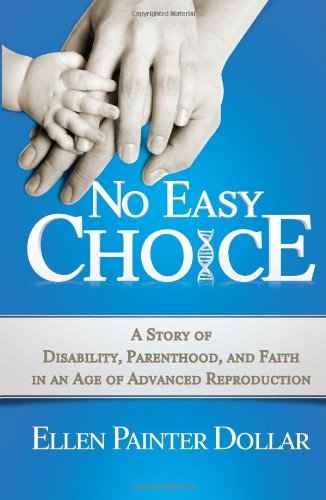 No Easy Choice A Story of Disability, Parenthood, and Faith in an Age of Advanced Reproduction  2012 9780664236908 Front Cover
