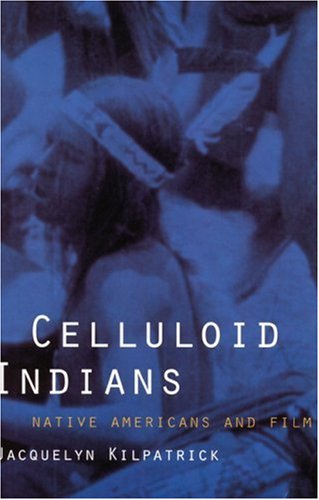 Celluloid Indians Native Americans and Film  1999 9780803277908 Front Cover