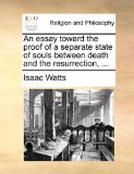 Essay Toward the Proof of a Separate State of Souls Between Death and the Resurrection  N/A 9781171144908 Front Cover