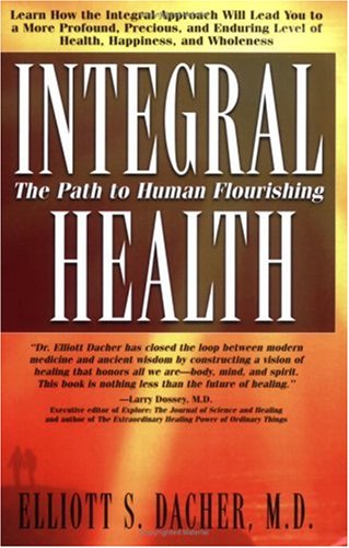 Integral Health The Path to Human Flourishing  2006 9781591201908 Front Cover
