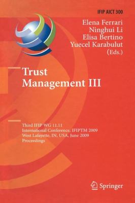 Trust Management III Third IFIP WG 11. 11 International Conference, IFIPTM 2009, West Lafayette, in, USA, June 15-19, 2009, Proceedings  2009 9783642101908 Front Cover