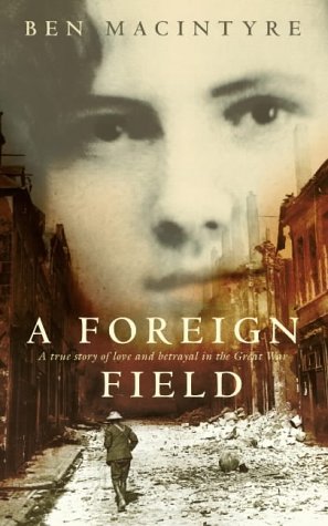Foreign Field A True Story of Love and Betrayal in the Great War  2002 9780007137909 Front Cover
